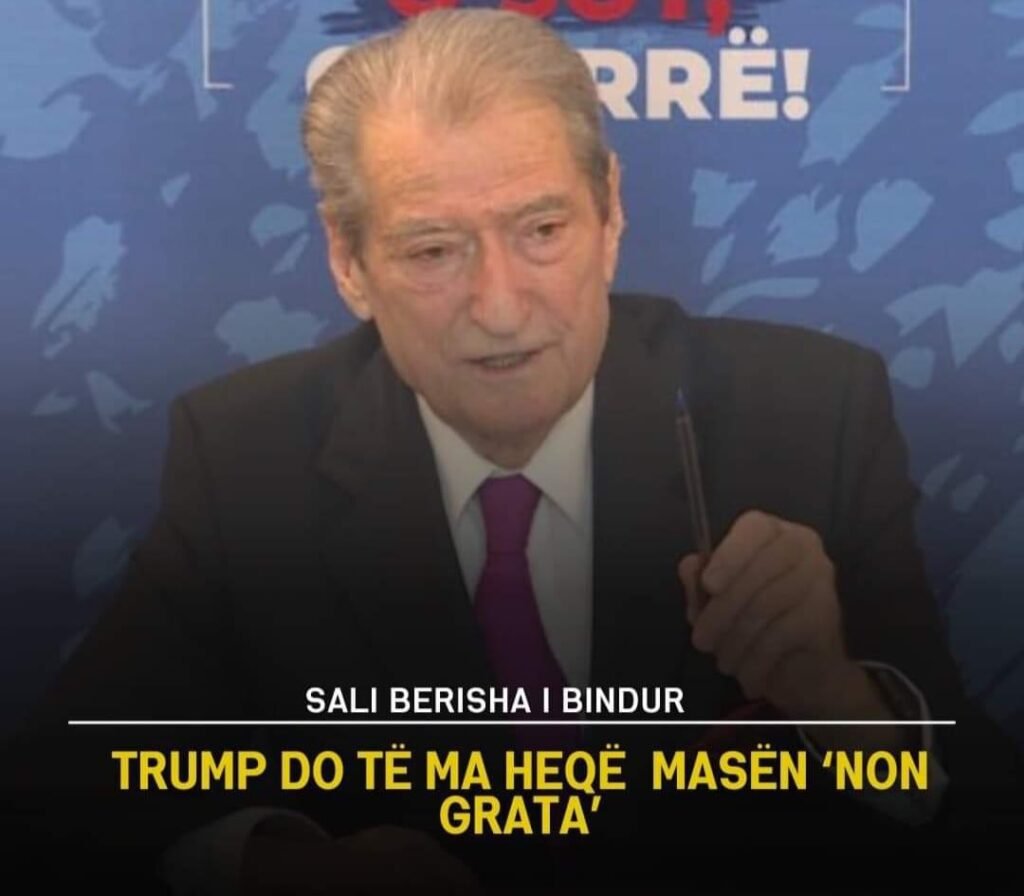 Sali Berisha i bindur: Trump do të ma heqë ‘non gratën’.